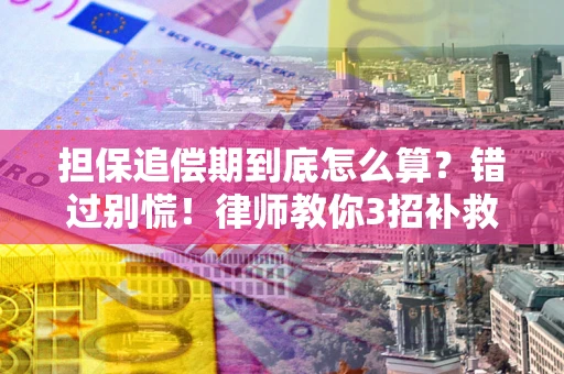 北京担保追偿期到底怎么算？错过别慌！律师教你3招补救