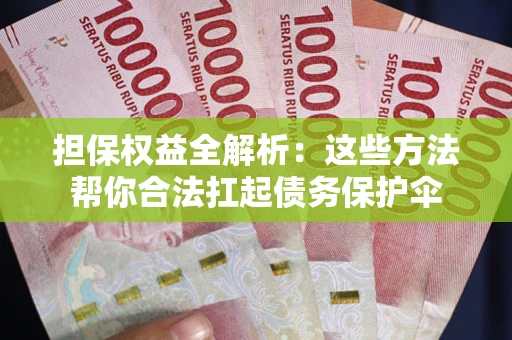 北京担保权益全解析：这些方法帮你合法扛起债务保护伞