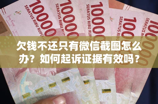 北京欠钱不还只有微信截图怎么办？如何起诉证据有效吗？