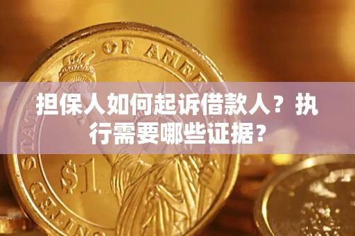 北京担保人如何起诉借款人？执行需要哪些证据？