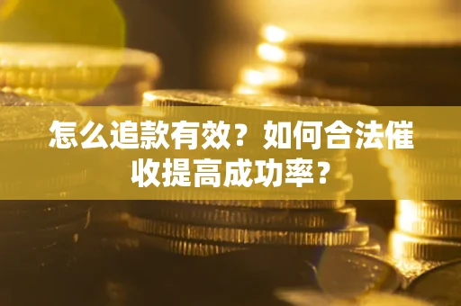 北京怎么追款有效？如何合法催收提高成功率？