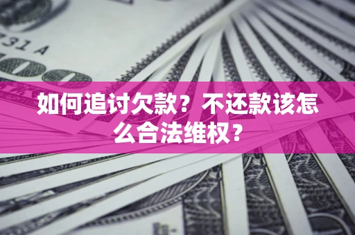 北京如何追讨欠款？不还款该怎么合法维权？