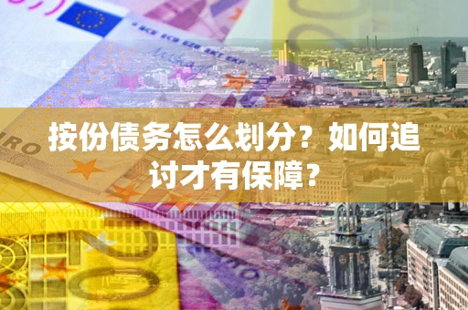 北京按份债务怎么划分？如何追讨才有保障？