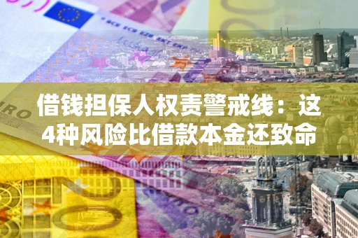 北京借钱担保人权责警戒线：这4种风险比借款本金还致命