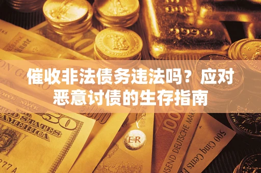 北京催收非法债务违法吗？应对恶意讨债的生存指南