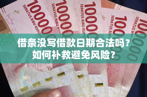 北京借条没写借款日期合法吗？如何补救避免风险？