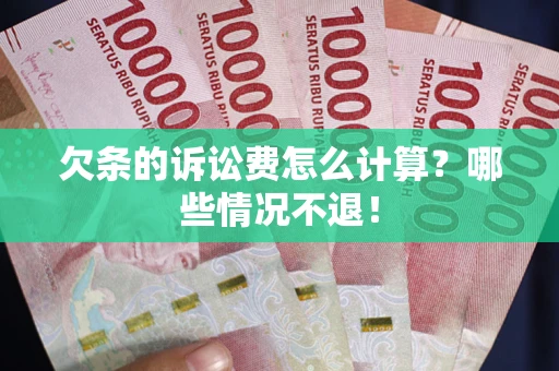 北京欠条的诉讼费怎么计算?哪些情况不退! 北京欠条的诉讼费怎么计算?哪些情况不退!