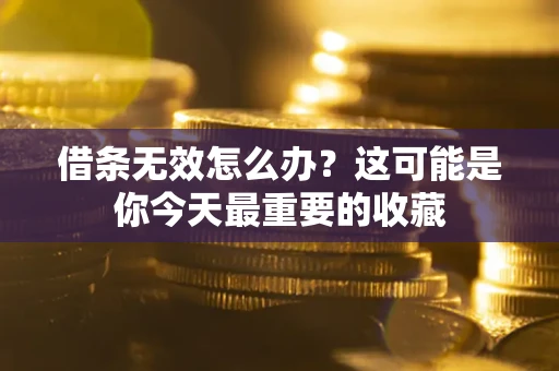 北京借条无效怎么办？这可能是你今天最重要的收藏
