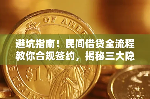 北京避坑指南！民间借贷全流程教你合规签约，揭秘三大隐形陷阱
