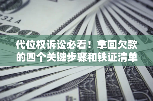 北京代位权诉讼必看!拿回欠款的四个关键步骤和铁证清单 北京代位权诉讼必看!拿回欠款的四个关键步骤和铁证清单