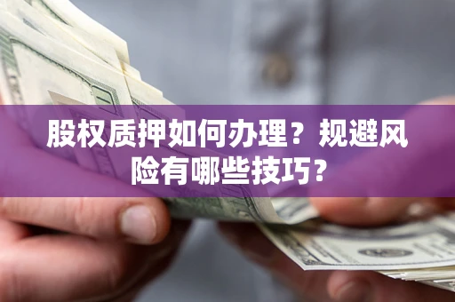 北京股权质押如何办理？规避风险有哪些技巧？