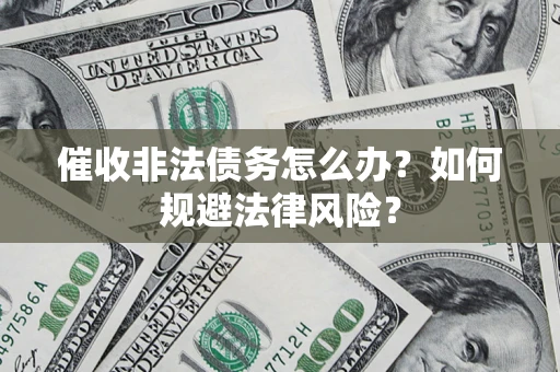北京催收非法债务怎么办？如何规避法律风险？