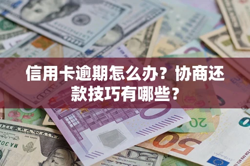 北京信用卡逾期怎么办？协商还款技巧有哪些？