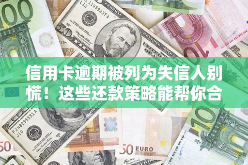 北京信用卡逾期被列为失信人别慌！这些还款策略能帮你合法止损