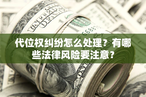 北京代位权纠纷怎么处理？有哪些法律风险要注意？