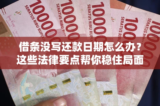 北京借条没写还款日期怎么办？这些法律要点帮你稳住局面
