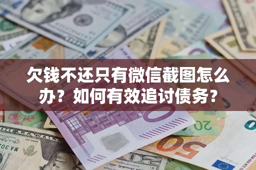 北京欠钱不还只有微信截图怎么办？如何有效追讨债务？