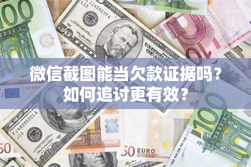 北京微信截图能当欠款证据吗？如何追讨更有效？