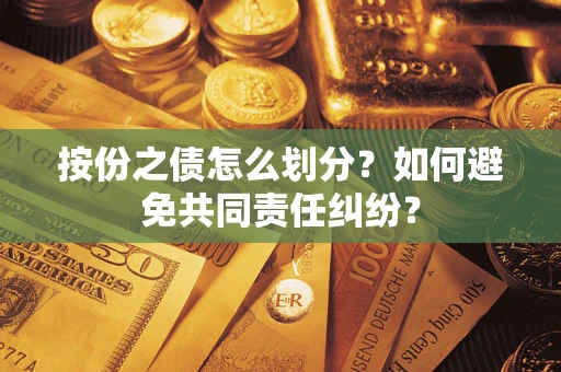 北京按份之债怎么划分？如何避免共同责任纠纷？