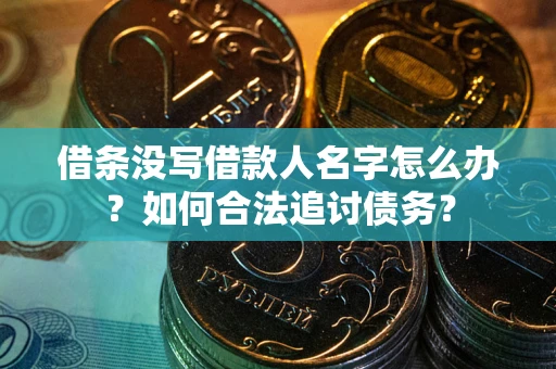 北京借条没写借款人名字怎么办？如何合法追讨债务？