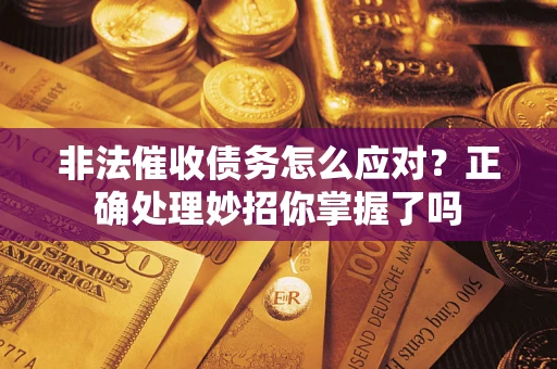 北京非法催收债务怎么应对？正确处理妙招你掌握了吗