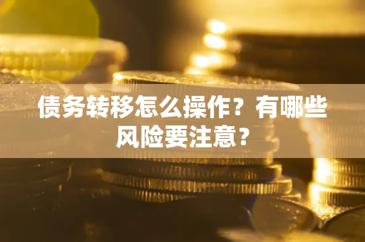 北京债务转移怎么操作？有哪些风险要注意？