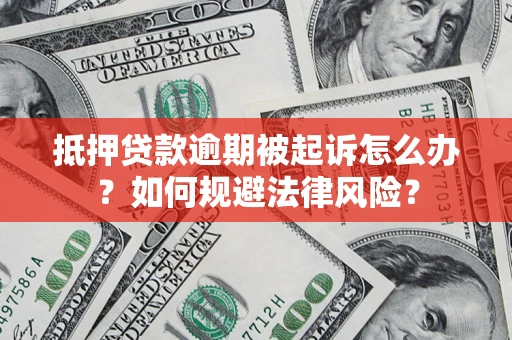 北京抵押贷款逾期被起诉怎么办？如何规避法律风险？