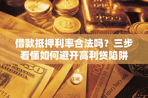 北京借款抵押利率合法吗？三步看懂如何避开高利贷陷阱
