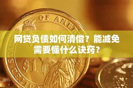 北京网贷负债如何清偿？能减免需要懂什么诀窍？
