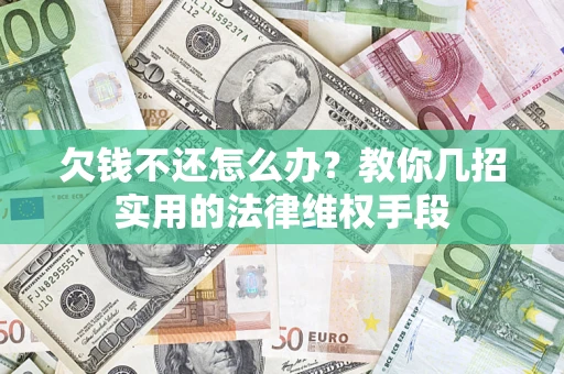 北京欠钱不还怎么办？教你几招实用的法律维权手段
