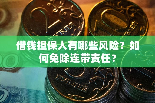 北京借钱担保人有哪些风险？如何免除连带责任？
