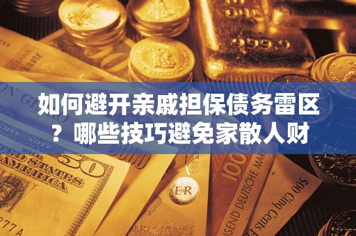 北京如何避开亲戚担保债务雷区？哪些技巧避免家散人财