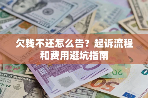 北京欠钱不还怎么告?起诉流程和费用避坑指南 北京欠钱不还怎么告?起诉流程和费用避坑指南