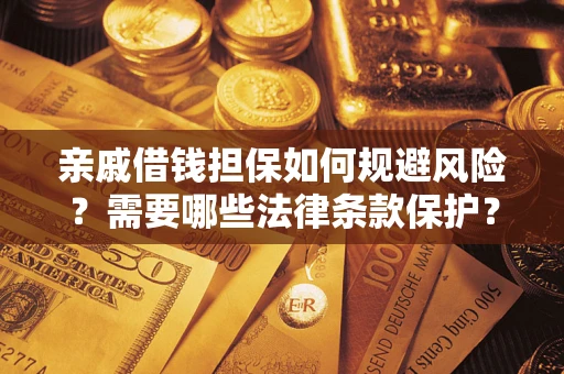 北京亲戚借钱担保如何规避风险？需要哪些法律条款保护？