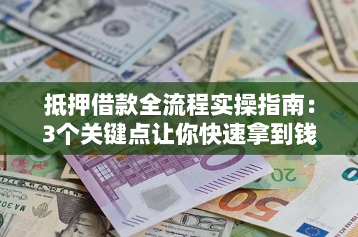 北京抵押借款全流程实操指南：3个关键点让你快速拿到钱