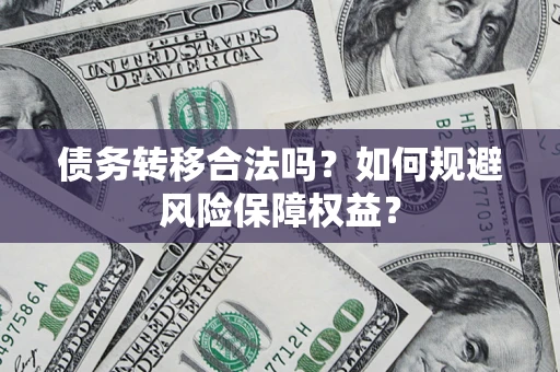 北京债务转移合法吗？如何规避风险保障权益？