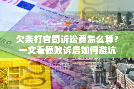 北京欠条打官司诉讼费怎么算？一文看懂败诉后如何避坑
