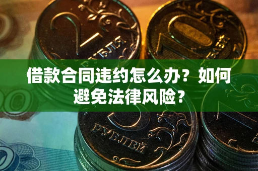 北京借款合同违约怎么办？如何避免法律风险？