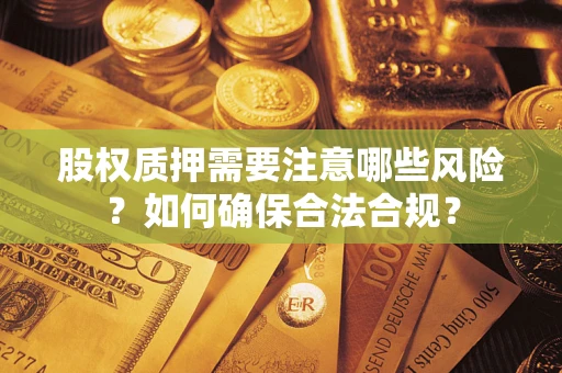 北京股权质押需要注意哪些风险？如何确保合法合规？