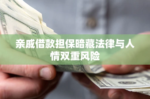 北京亲戚借款担保暗藏法律与人情双重风险