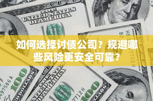 北京如何选择讨债公司？规避哪些风险更安全可靠？
