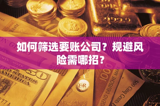 北京如何筛选要账公司？规避风险需哪招？