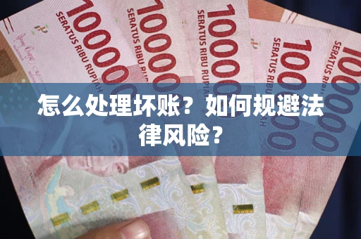 北京怎么处理坏账？如何规避法律风险？