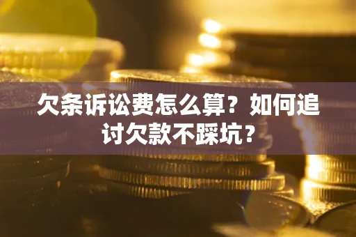 北京欠条诉讼费怎么算？如何追讨欠款不踩坑？