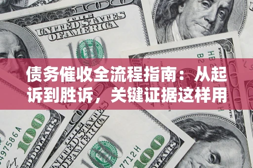 北京债务催收全流程指南：从起诉到胜诉，关键证据这样用
