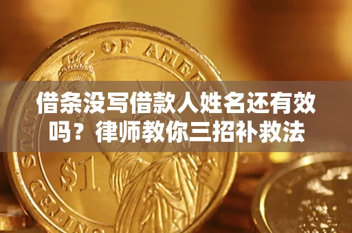北京借条没写借款人姓名还有效吗？律师教你三招补救法