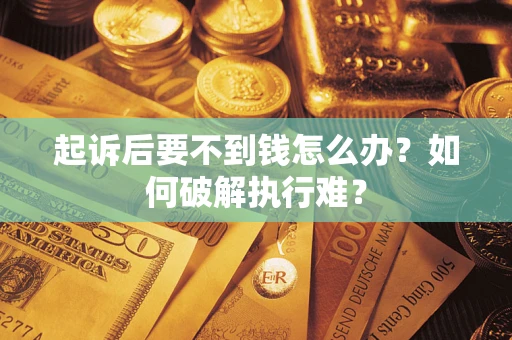北京起诉后要不到钱怎么办？如何破解执行难？