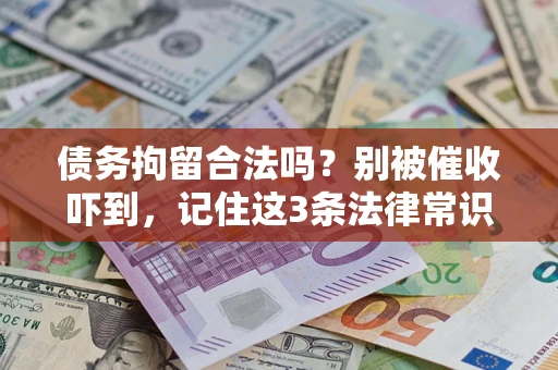 北京债务拘留合法吗?别被催收吓到,记住这3条法律常识 北京债务拘留合法吗?别被催收吓到,记住这3条法律常识
