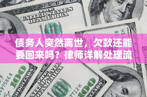 北京债务人突然离世，欠款还能要回来吗？律师详解处理流程