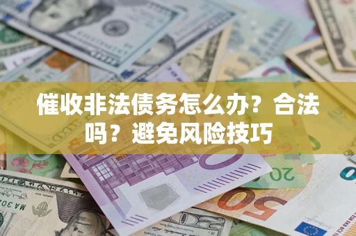 北京催收非法债务怎么办？合法吗？避免风险技巧